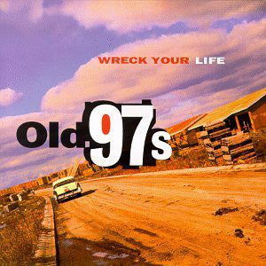 OLD 97'S - WRECK YOUR LIFE