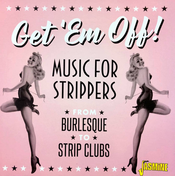 VARIOUS ARTISTS - GET 'EM OFF! - MUSIC FOR STRIPPERS - FROM BURLESQUE TO STRIP CLUBS