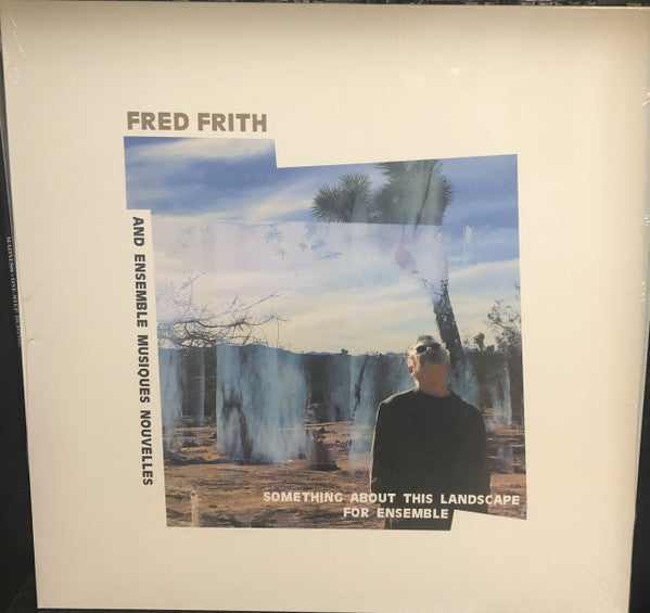 FRITH & ENSEMBLE MUSIQUES NOUVELLES,FRED - SOMETHING ABOUT THIS LANDSCAPE FOR ENSEMBLE