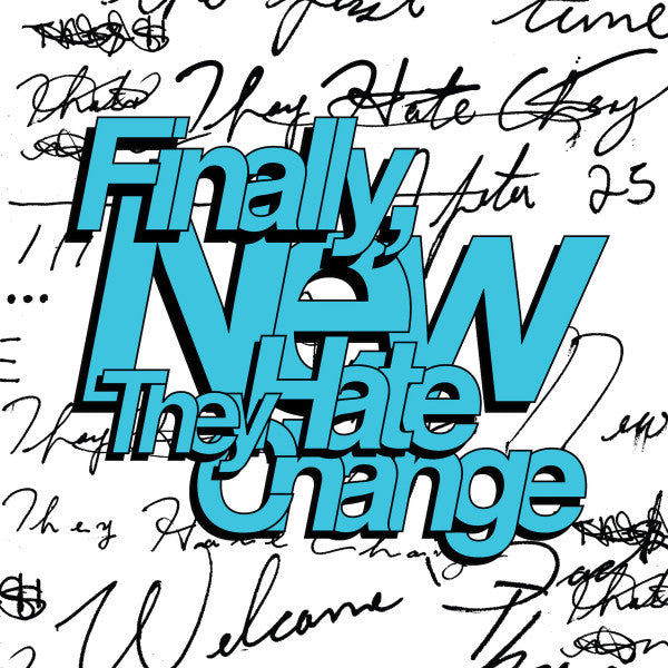 THEY HATE CHANGE - FINALLY, NEW