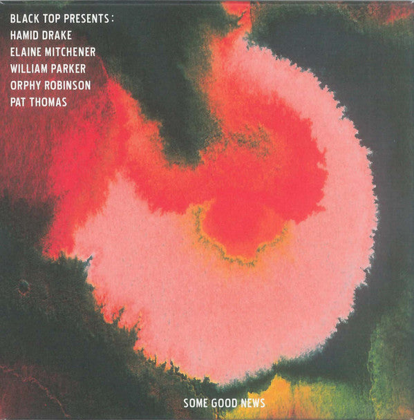BLACK TOP PRESENTS: HAMID DRAKE; ELAINE MITCHENER; WILLIAM PARKER; ORPHY ROBINSON; PAT THOMAS - SOME GOOD NEWS