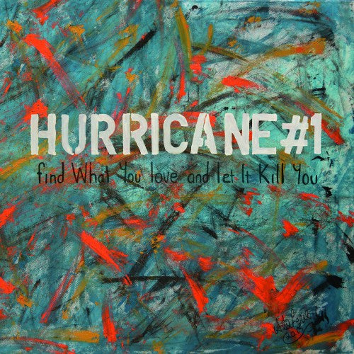 HURRICANE#1 - FIND WHAT YOU LOVE & LET IT KILL YOU (LP/CD)