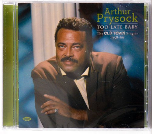 PRYSOCK ARTHUR - TOO LATE BABY: OLD TOWN SINGLES 1958 - 1966