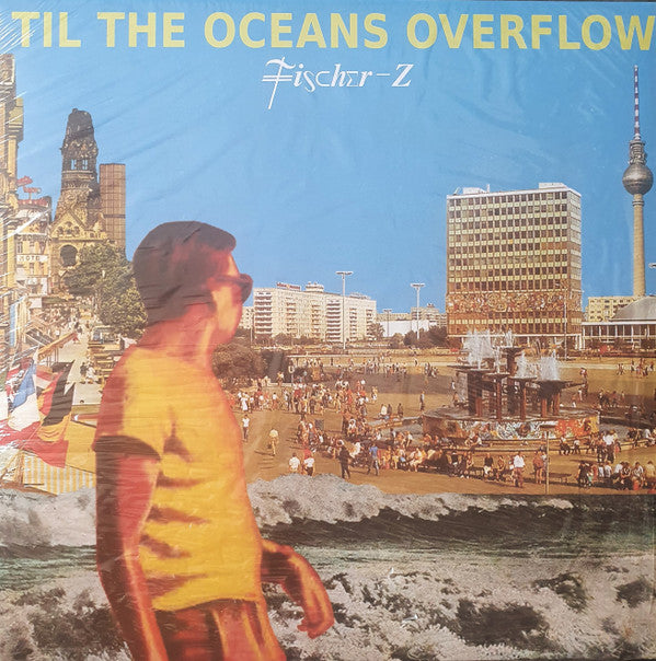 FISCHER-Z - TIL THE OCEANS OVERFLOW