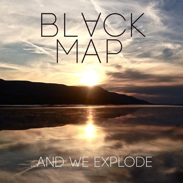BLACK MAP - AND WE EXPLODE