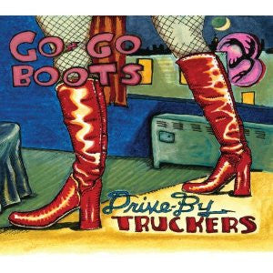 DRIVE-BY TRUCKERS - GO GO BOOTS