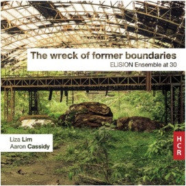 ELISION ENSEMBLE - LIZA LIM/AARON CASSIDY: THE WRECK OF FORMER BOUNDARIES