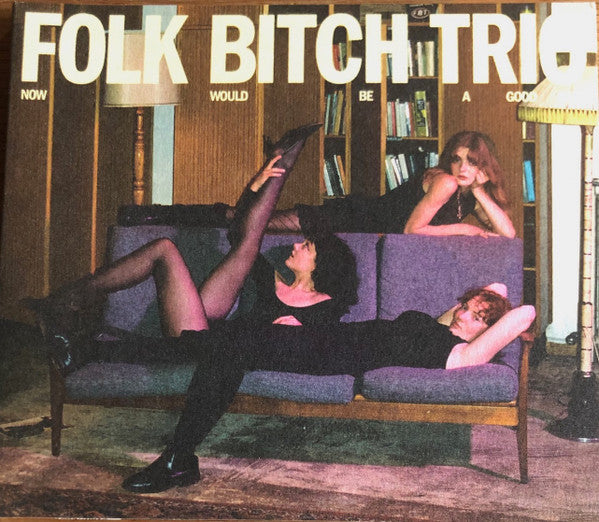 FOLK BITCH TRIO - NOW WOULD BE A GOOD TIME