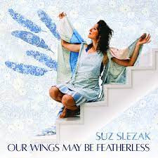 SLEZAK,SUZ - OUR WINGS MAY BE FEATHERLESS