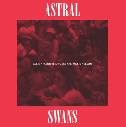 ASTRAL SWANS - ALL MY FAVORITE SINGERS ARE WILLIE NELSON