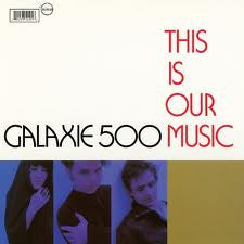 GALAXIE 500 - THIS IS OUR MUSIC (+ COPENHAGEN)