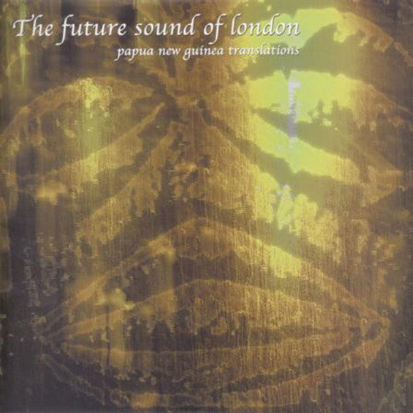 FUTURE SOUND OF LONDON - PAPUA NEW GUINEA (TRANSLATIONS)