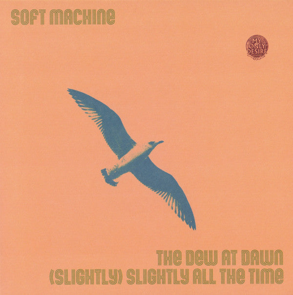 SOFT MACHINE - DEW AT DAWN/(SLIGHTLY) SLIGHTLY ALL THE TIME