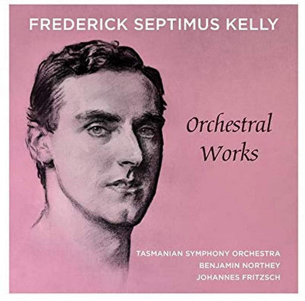 TASMANIAN SYMPHONY ORCHESTRA; BENJAMIN NORTHEY - FREDERICK SEPTIMUS KELLY: ORCHESTRAL WORKS