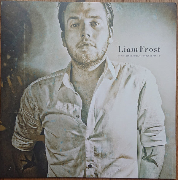 FROST,LIAM - WE AIN'T GOT NO MONEY HONEY, BUT WE GOT RAIN (SIGNED/140G)
