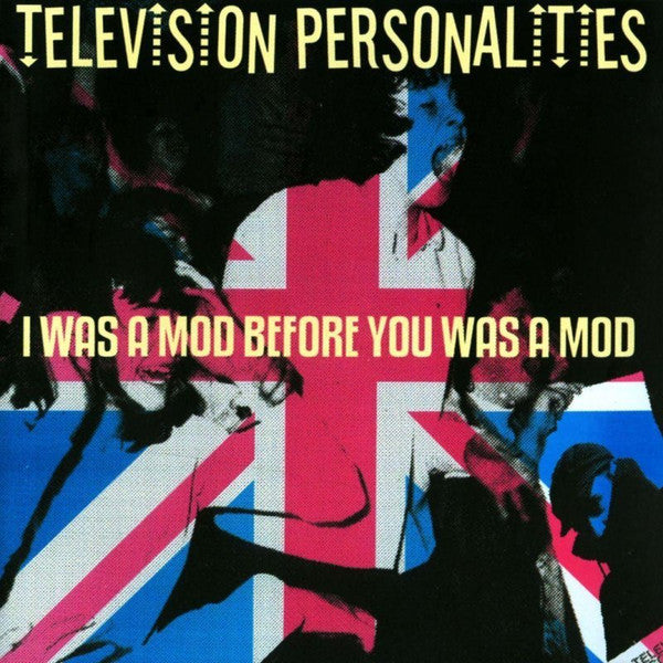 TELEVISION PERSONALITIES - I WAS A MOD BEFORE YOU WAS A MOD