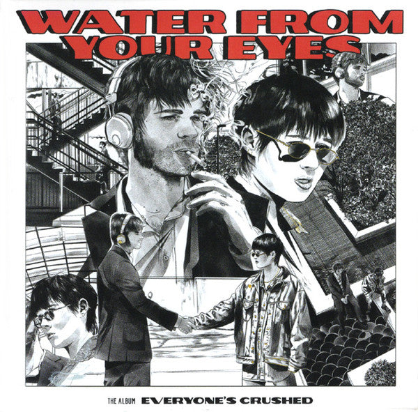 WATER FROM YOUR EYES - EVERYONE'S CRUSHED
