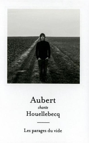 AUBERT,JEAN LOUIS - AUBERT CHANTE HOUELLEBECQ: LES PARAGES DU VIDE