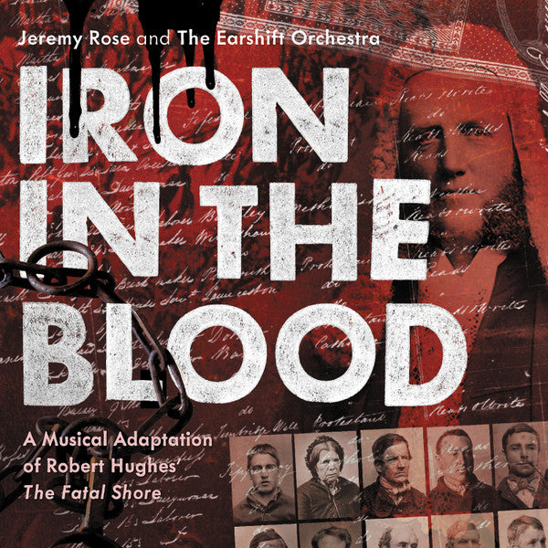 ROSE,JEREMY AND THE EARSHIFT ORCHESTRA - IRON IN THE BLOOD: MUSICAL ADAPATATION OF ROBERT HUGHES THE FATAL SHORE