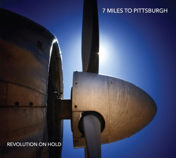 7 MILES TO PITTSBURGH - REVOLUTION ON HOLD