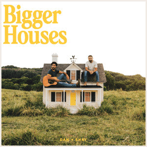 DAN + SHAY - BIGGER HOUSES