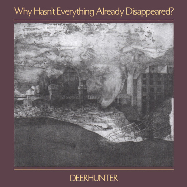 DEERHUNTER - WHY HASN'T EVERYTHING ALREADY DISAPPEARED