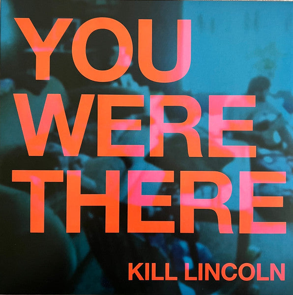 KILL LINCOLN - YOU WERE THERE