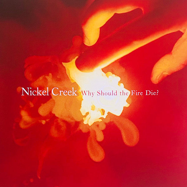 NICKEL CREEK - WHY SHOULD THE FIRE DIE? ( LP/180G)