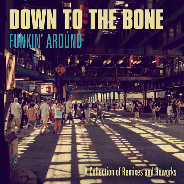 DOWN TO THE BONE - FUNKIN' AROUND: A COLLECTION OF REMIXES & REWORKS