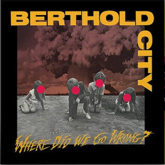 BERTHOLD CITY - WHERE DID WE GO WRONG? (YELLO/RED/BLACK SPLATTER VINYL)