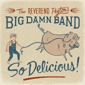REVEREND PEYTON'S BIG DAMN BAND - SO DELICIOUS