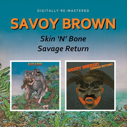 SAVOY BROWN - SKIN N BONE / SAVAGE RETURN (REMASTERED)