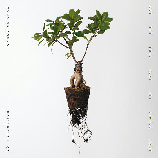 SHAW,CAROLINE & SO PERCUSSION - LET THE SOIL PLAY ITS SIMPLE PART