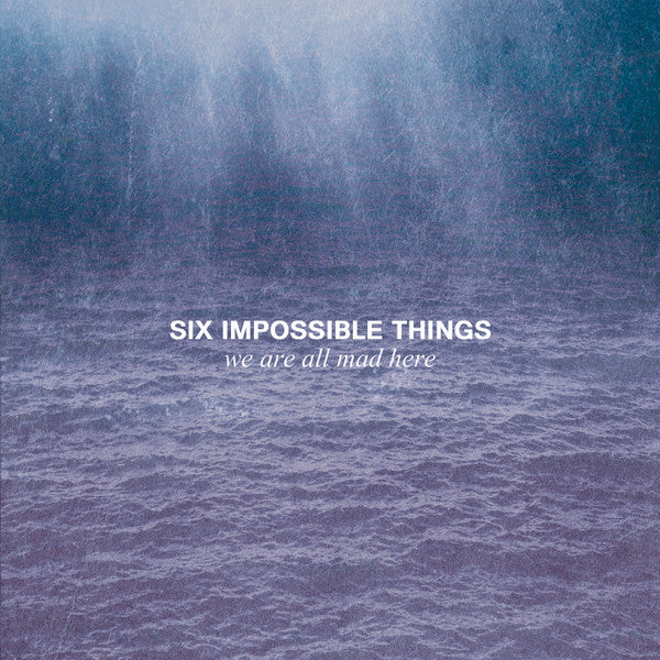 SIX IMPOSSIBLE THINGS - WE ARE ALL MAD HERE