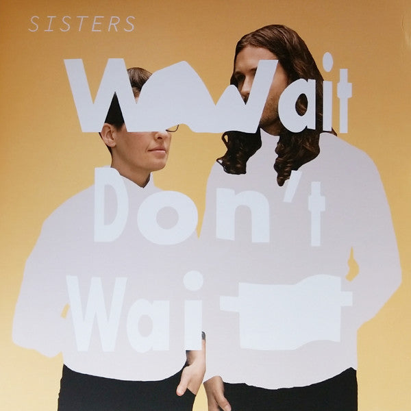 SISTERS - WAIT DON'T WAIT