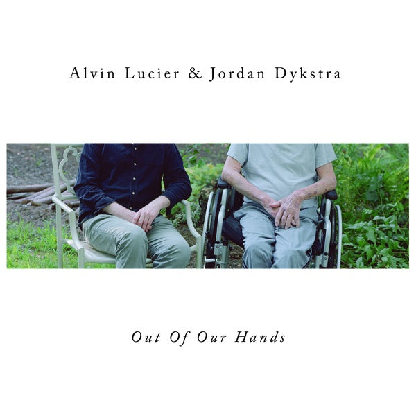 ALVIN LUCIER & JORDAN DYKSTRA Out Of Our Hands